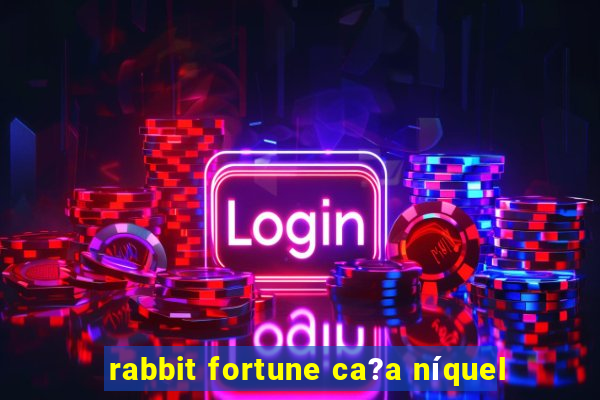 rabbit fortune ca?a níquel