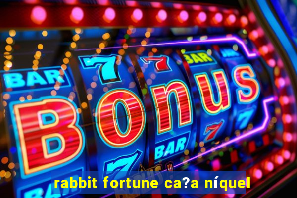 rabbit fortune ca?a níquel