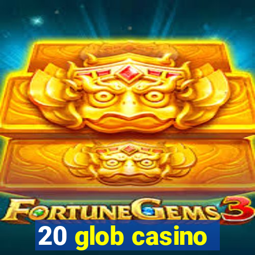 20 glob casino