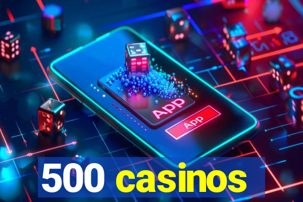 500 casinos