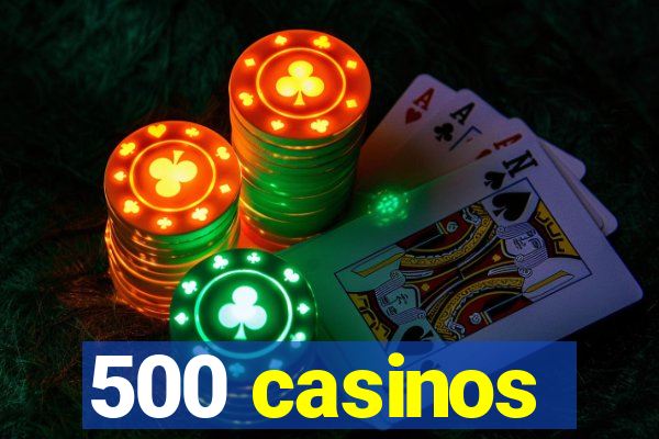 500 casinos