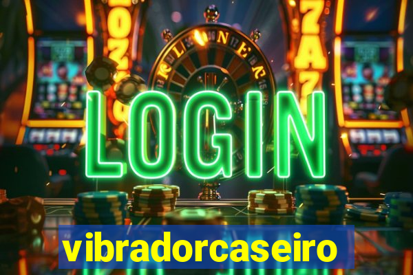 vibradorcaseiro