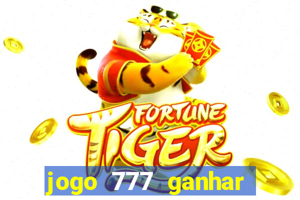 jogo 777 ganhar dinheiro de verdade