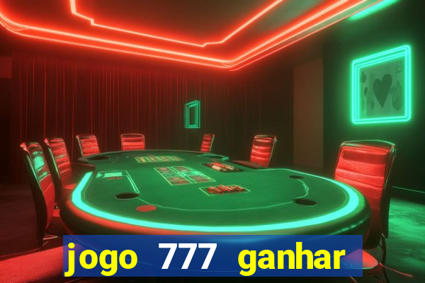 jogo 777 ganhar dinheiro de verdade