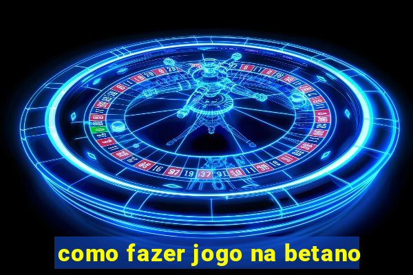 como fazer jogo na betano