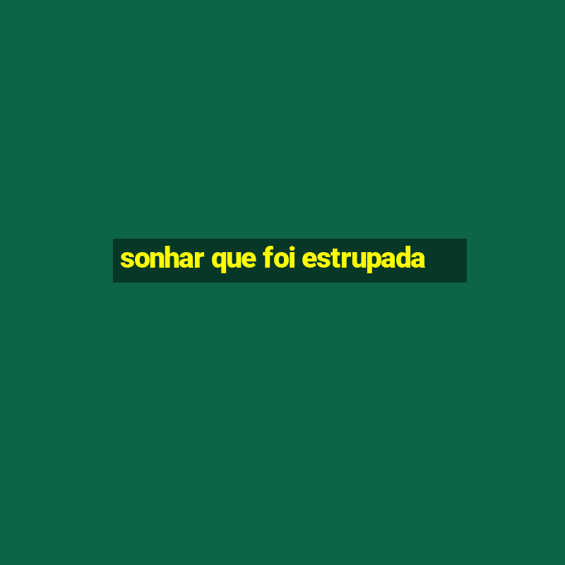 sonhar que foi estrupada