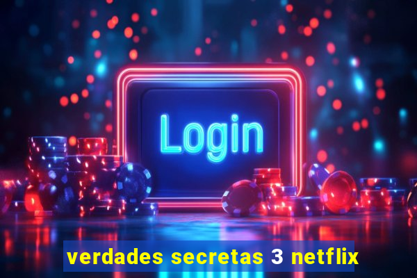 verdades secretas 3 netflix