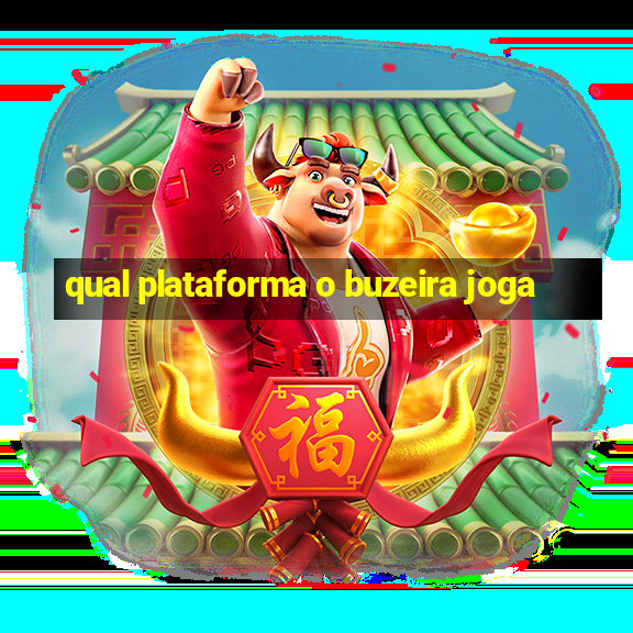 qual plataforma o buzeira joga