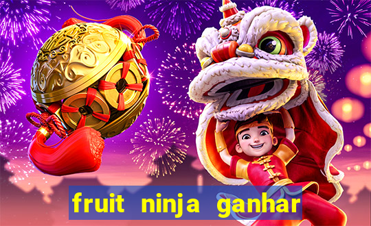 fruit ninja ganhar dinheiro sem depositar