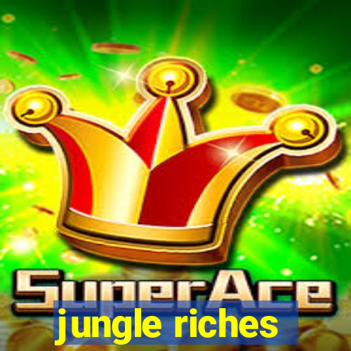 jungle riches