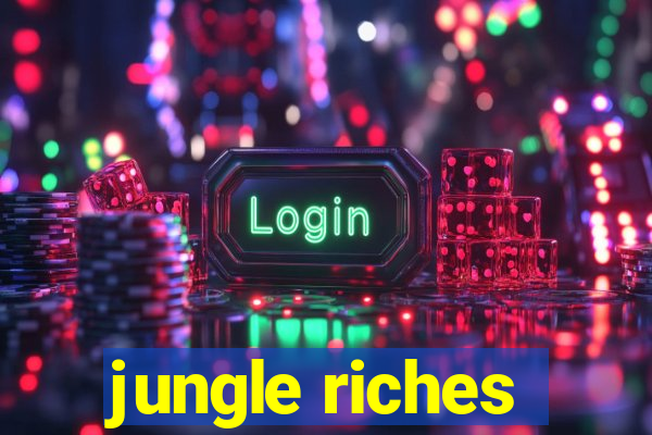 jungle riches