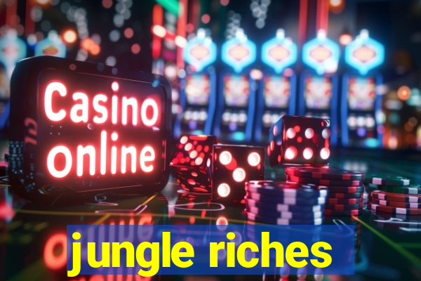 jungle riches