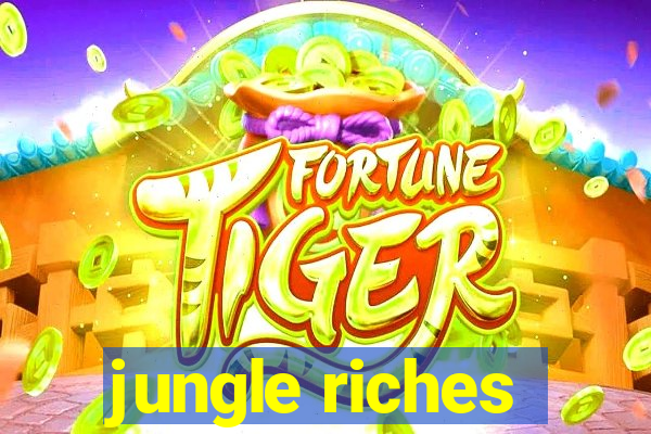 jungle riches