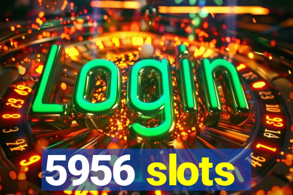 5956 slots