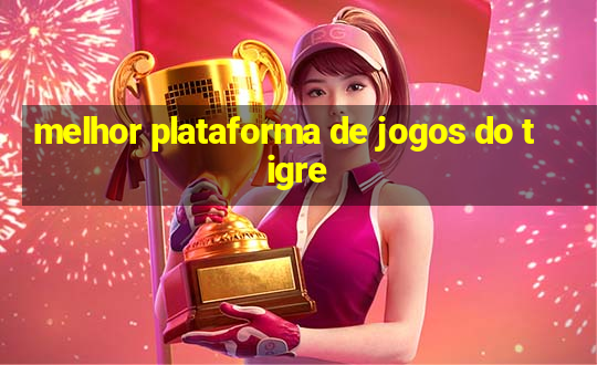 melhor plataforma de jogos do tigre