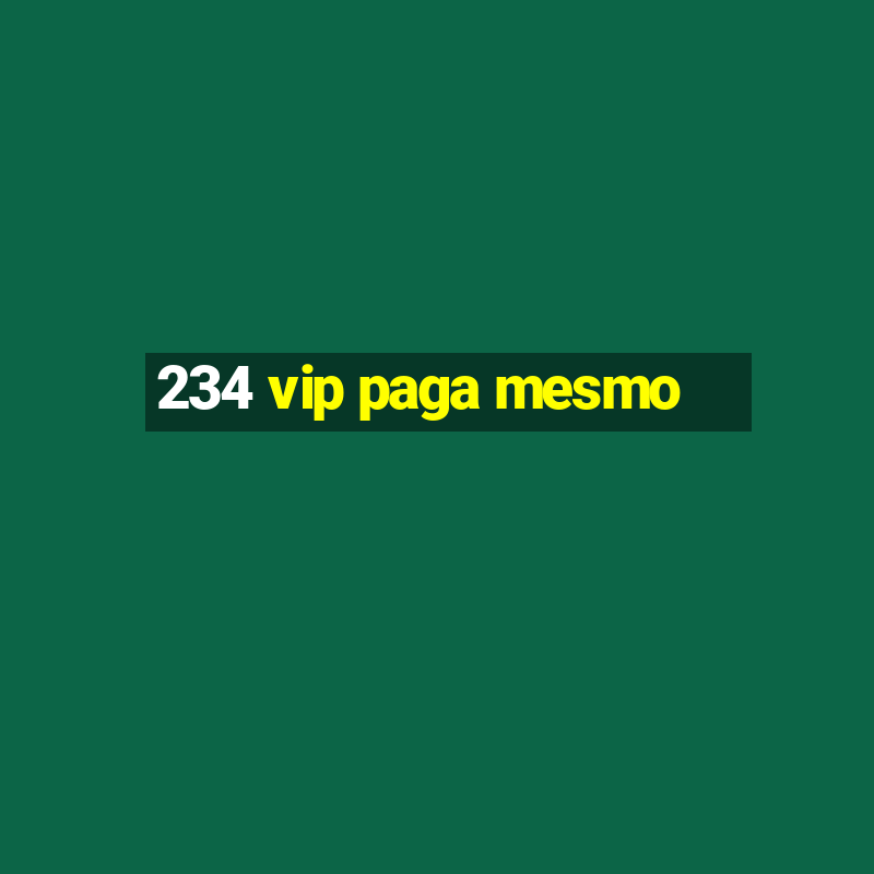 234 vip paga mesmo