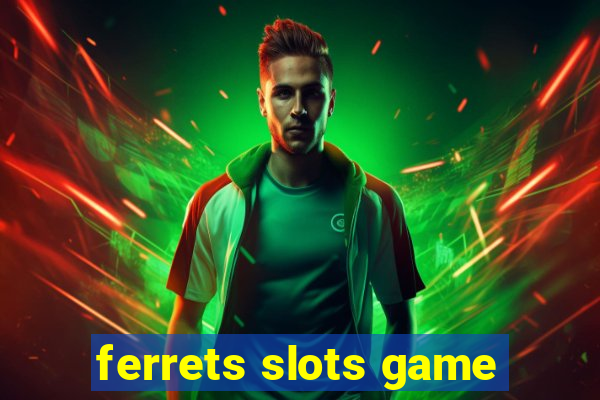 ferrets slots game