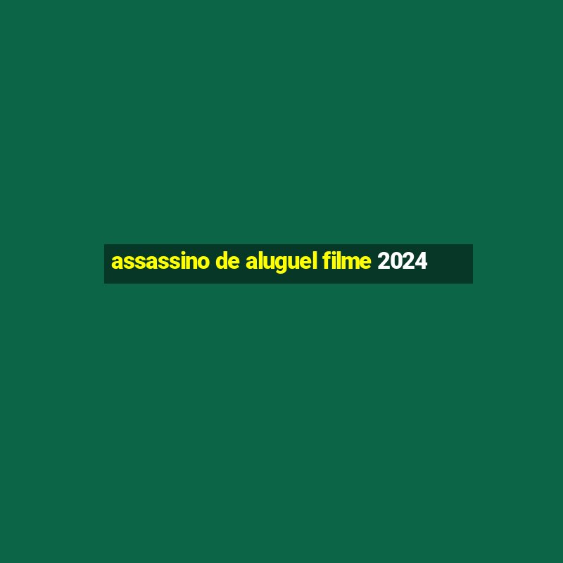 assassino de aluguel filme 2024