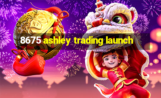 8675 ashley trading launch