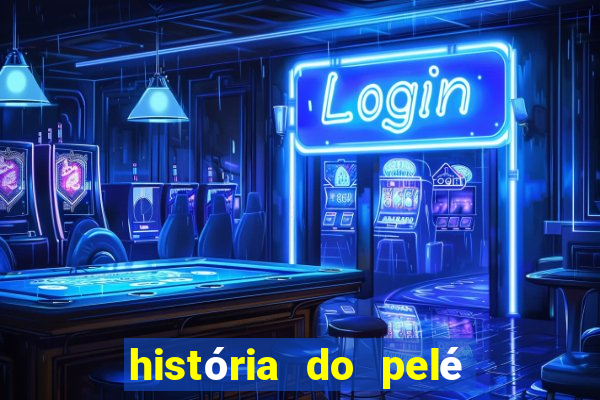 história do pelé em inglês