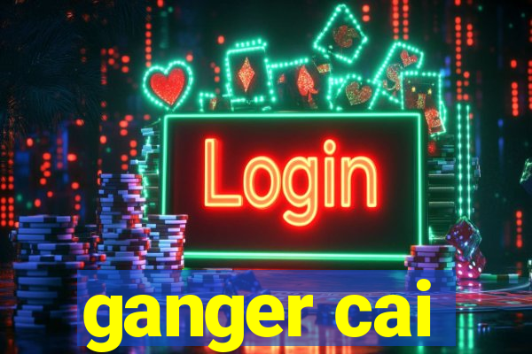 ganger cai