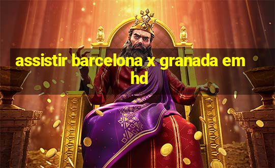 assistir barcelona x granada em hd