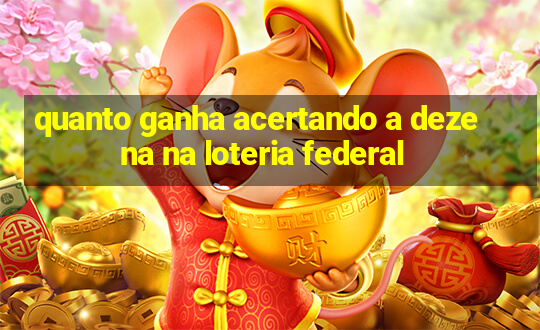 quanto ganha acertando a dezena na loteria federal