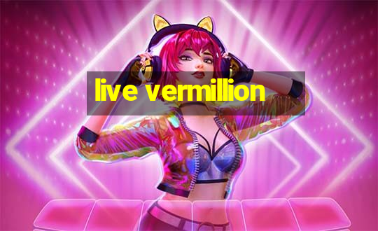 live vermillion