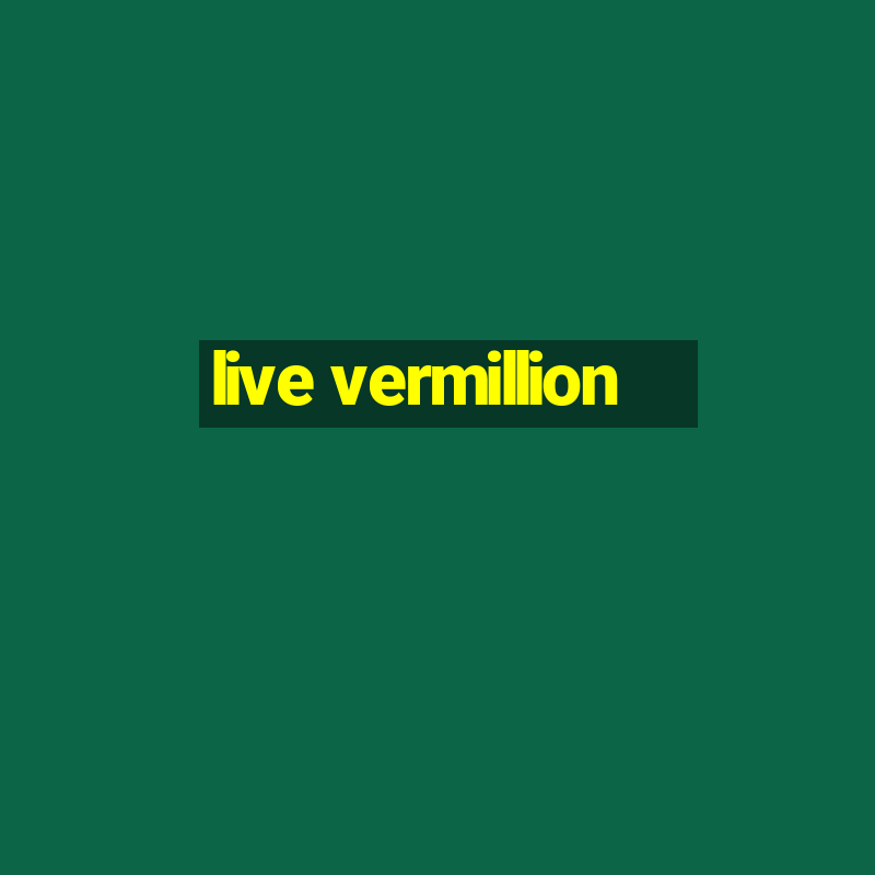 live vermillion