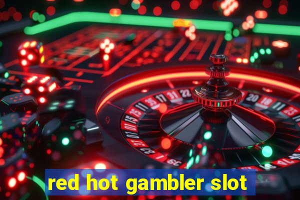 red hot gambler slot