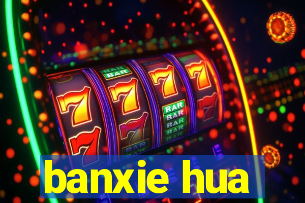 banxie hua