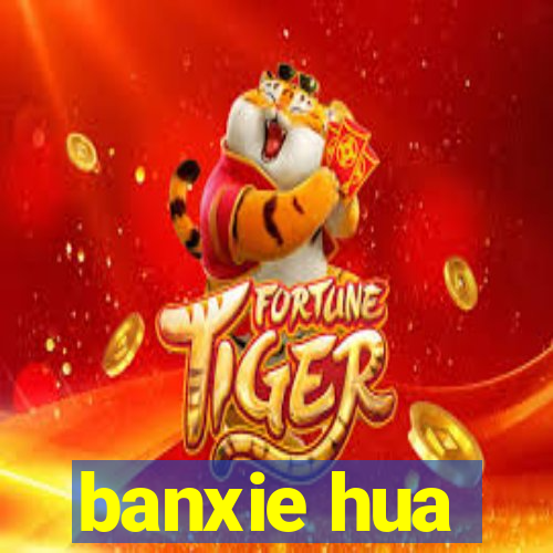 banxie hua