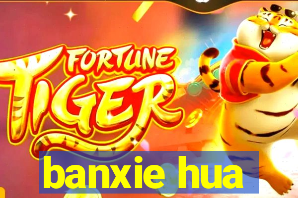 banxie hua