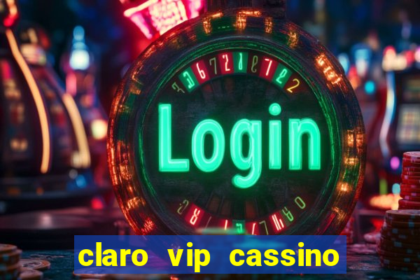 claro vip cassino 茅 confiavel