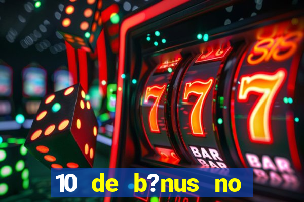 10 de b?nus no cadastro sem depósito