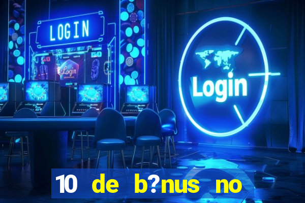 10 de b?nus no cadastro sem depósito