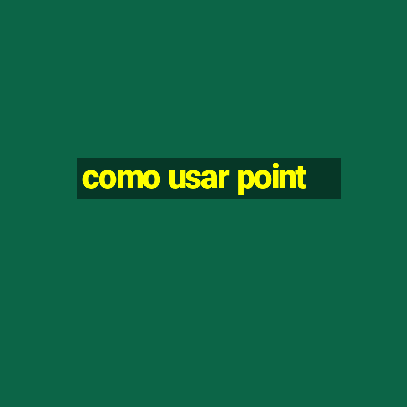 como usar point