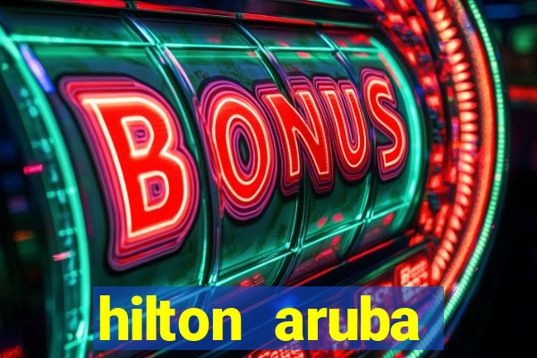 hilton aruba caribbean resort casino