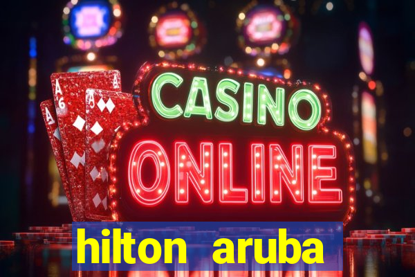 hilton aruba caribbean resort casino