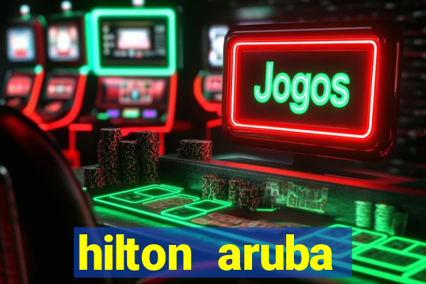 hilton aruba caribbean resort casino