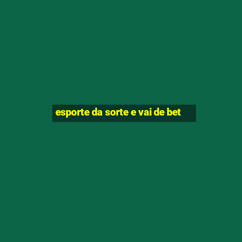 esporte da sorte e vai de bet