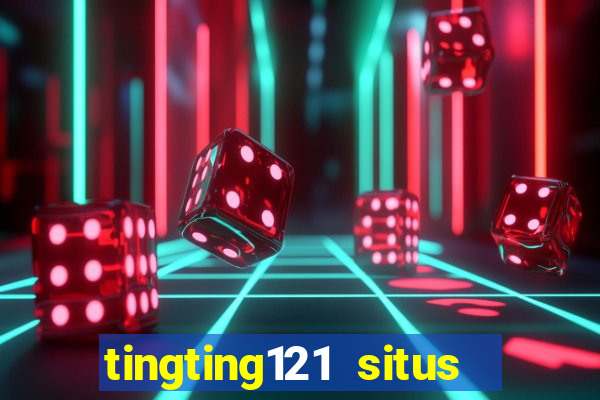 tingting121 situs slot gacor