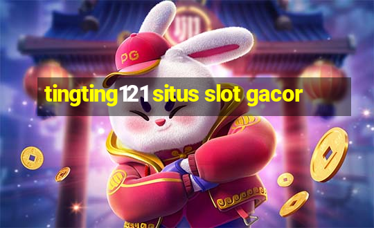 tingting121 situs slot gacor