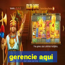 gerencie aqui