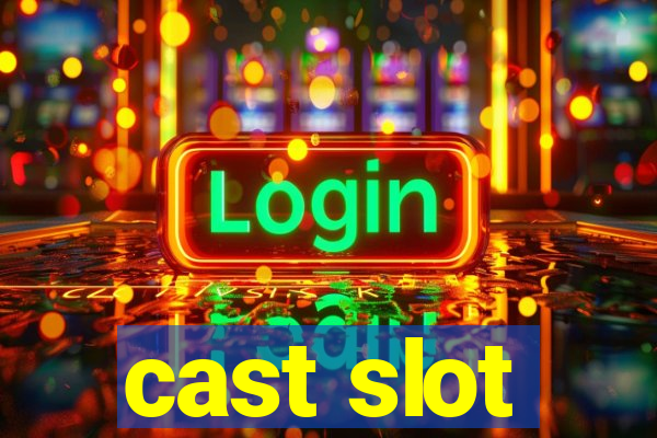 cast slot