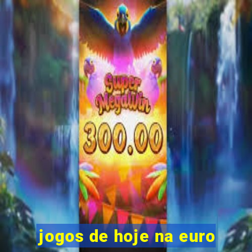 jogos de hoje na euro