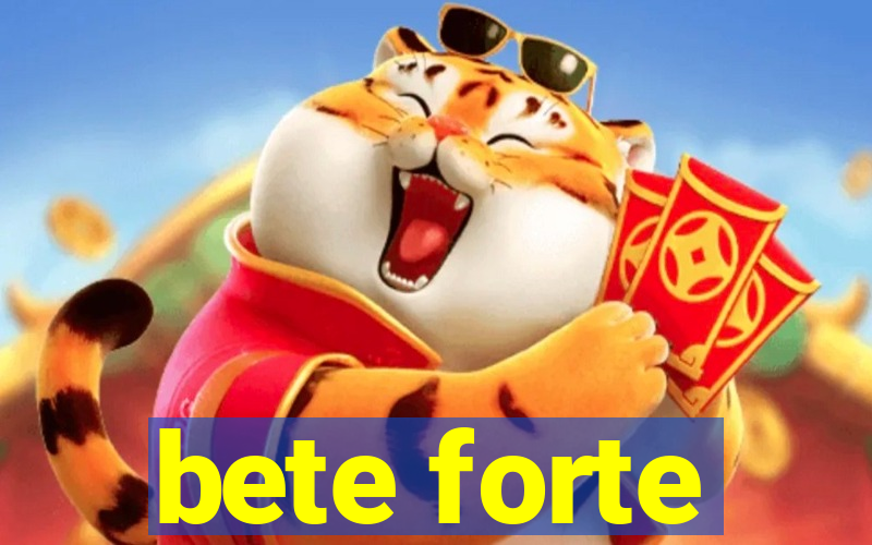 bete forte