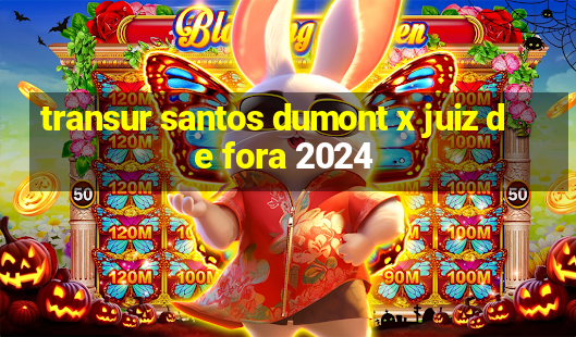 transur santos dumont x juiz de fora 2024