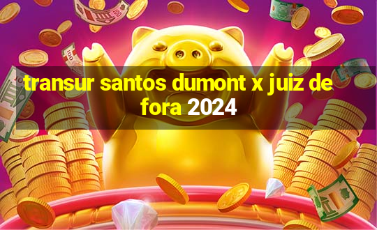 transur santos dumont x juiz de fora 2024