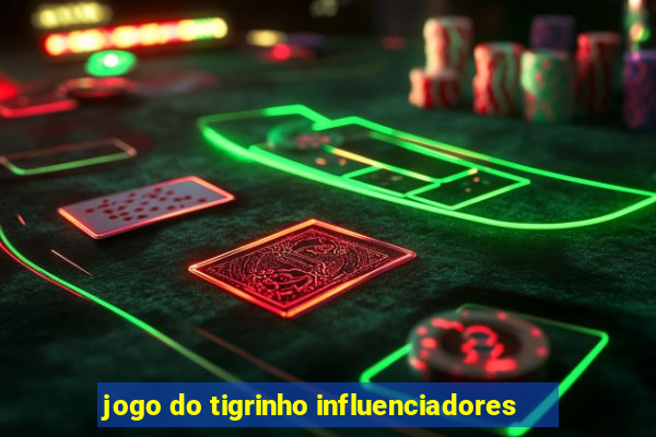 jogo do tigrinho influenciadores